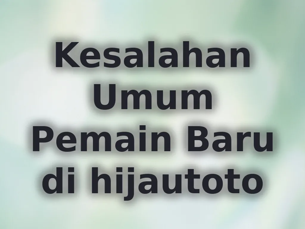 Kesalahan Umum Pemain Baru di hijautoto