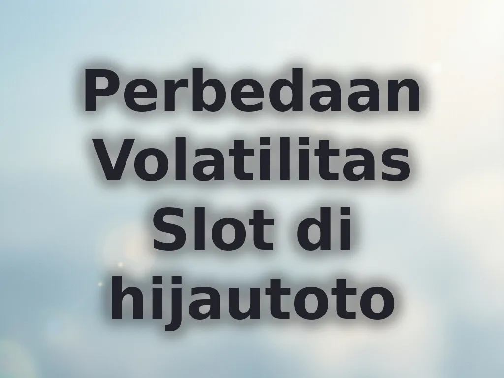 Perbedaan Volatilitas Slot di hijautoto