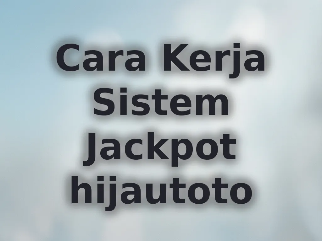 Cara Kerja Sistem Jackpot hijautoto